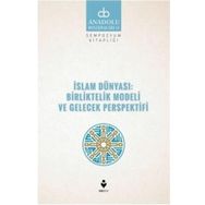 İslam Dünyası Birliktelik Modeli ve Gelecek Perspektifi - Kolektif
