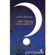 İslam Dünyası Nereye Gidiyor? - Sadık Albayrak