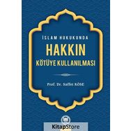 İSLAM HUKUKUNDA HAKKIN KÖTÜYE KULLANILMASI - SAFFET KÖSE