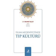 İslam Medeniyetinde Tıp Kültürü - Mehmet Sılay