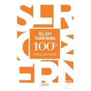 İslam Tarihinin 100'ü - Nurullah Yazar