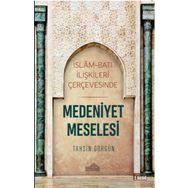 İslam Ve Batı İlişkileri Çerçevesinde Medeniyet Meselesi - Tahsin Görgün