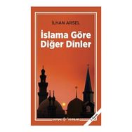 İSLAMA GÖRE DİĞER DINLER - İLHAN ARSEL