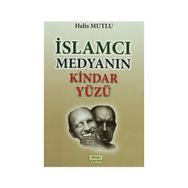 İslamcı Medyanın Kindar Yüzü - Halis Mutlu