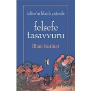 İSLAMIN KLASIK ÇAĞINDA FELSEFE TASAVVURU - İLHAN KUTLUER