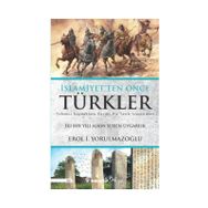 İslamiyetten Önce Türkler - Erol İ. Yorulmazoğlu