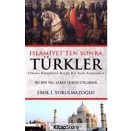 İslamiyetten Sonra Türkler - Erol Yorulmazoğlu