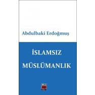 İslamsız Müslümanlık - Abdulbaki Erdoğmuş