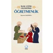 İSLÂM EĞİTİM GELENEĞİNDE ÖĞRETMENLİK - BAYRAMALI NAZIROĞLU