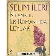 İSTANBUL, İLK ROMANIMDA LEYLAK - SELIM İLERİ