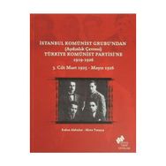 İstanbul Komünist Grubu’ndan ’Aydınlık Çevresi’ Türkiye Komünist Partisi’ne 1919 - 1926 3. Cilt Mart 1925-Mayıs 1926 - Mete Tunçay Erden Akbulut