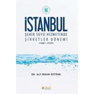 İstanbul Şehir Suyu Hizmetinde Şirketler Dönemi (1881-1937) / Ali İhsan Öztürk