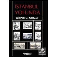 İSTANBUL YOLUNDA - GERARD DE NERVAL