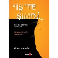 İşte Şimdi - Eski Bir Ceo'dan Hikayeler - Konuşulmayan İş Gerçekleri Şinasi Aydemir