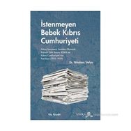 İSTENMEYEN BEBEK KIBRIS CUMHURIYETI KIBRIS SORUNUNU YENIDEN OKUMAK: KIBRISLI TÜRK BASINI, EOKA VE KIBRIS CUMHURIYETININ KURULUŞU - NIKOLAOS STELYA