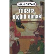 İTİKATTA ÖLÇÜLÜ OLMAK EL-IKTISAD FIL´L-I´TIKAD - İMAM-I GAZALI