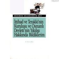 İTTİHAD VE TERAKKI'NIN KURULUŞU VE OSMANLI DEVLETI'NIN YIKILIŞI HAKKINDA BILDIKLERIM - MEHMET SELAHADDIN