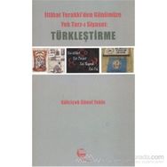 İTTİHAT TERAKKIDEN GÜNÜMÜZE YEK TARZ-I SIYASET: TÜRKLEŞTİRME - GÜLÇİÇEK GÜNEL