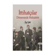 İttihatçılar Döneminde Muhalefet - Ziya Şakir