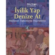 İYİLİK YAP DENIZE AT MÜSLÜMAN TOPLUMLARDA HAYIRSEVERLİK - AMY SINGER