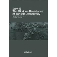 July 15: The Glorious Resistance of Turkish Democracy - Atilla Yayla