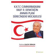 K.K.T.C. Cumhurbaşkanı Rauf R. Denktaş’ın Annan Planı Sürecindeki Mücadelesi Fatma Çalik Orhun