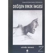 KABADAYIDAN SANAL DELİKANLIYA DEĞİŞEN ERKEK İMGESİ - GÖNÜL DEMEZ