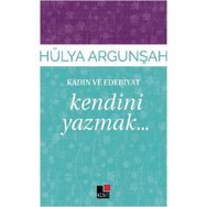 Kadın ve Edebiyat Kendini Yazmak - Hülya Argunşah