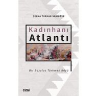 Kadınhanı Atlantı - Bir Bozulus Türkmen Köyü - Selma Turhan Sarıköse