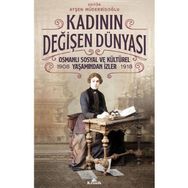 Kadının Değişen - 1908-1918 Dünyası Osmanlı Sosyal ve Kültürel Yaşamından İzler