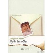 KADINLAR AĞLAR - AYŞENUR YAZICI