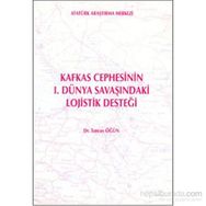 Kafkas Cephesi’nin 1. Dünya Savaşı’ndaki Lojistik Desteği - Tuncay Öğün