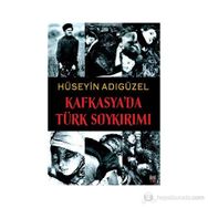KAFKASYA'DA TÜRK SOYKIRIMI - HÜSEYİN ADIGÜZEL