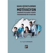 Kamu Hizmetlerinde Motivasyon Akademik Personele Yönelik Fenomenolojik Bir Araştırma - Fuat Korkmazer