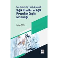 Kamu Yönetimi ve İdare Hukuku Çerçevesinde Sağlık Hizmetleri ve Sağlık Personelinin Disiplin Sorumluluğu - Hakan Turan