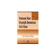 KAMUSAL ALAN DIYALOJIK DEMOKRASI SIVIL İTİRAZ - ALI YAŞAR SARIBAY