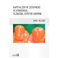Kapitalizm ve Şizofreni ve Konsensüs : İlişkisel Estetik Üzerine - Eric Alliez
