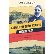 Karanlıktan Doğan Aydınlık Midhat Paşa - Şule Akşun