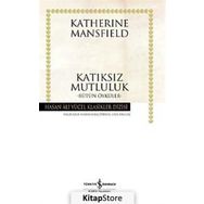 KATIKSIZ MUTLULUK BÜTÜN ÖYKÜLER - KATHERINE MANSFIELD