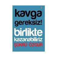 Kavga Gereksiz! Birlikte Kazanabiliriz - Şükrü Özgür