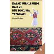 Kazak Türklerinde Halı ve Düz Dokuma Yaygıları - Ulpetay Niyetbay