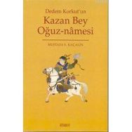 KAZAN BEY OĞUZNAMESİ DEDEM KORKUT´UN - MUSTAFA S. KAÇALİN