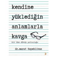 Kendine Yüklediğin Anlamlarla Kavga - Murat Özpehlivan - Cinius Yayınları