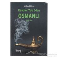 KENDINI YOK EDEN OSMANLI (1535-1914) - ALI NEJAT ÖLÇEN