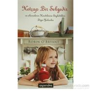 Ketçap Bir Sebzedir ve Annelerin Kendilerine Söylediği Diğer Yalanlar - Robin O’Bryant Anıl Kahvecioğlu