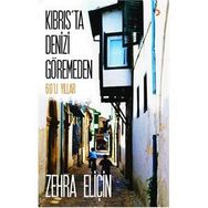 Kıbrıs’ta Denizi Göremeden - Zehra Eliçin