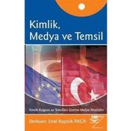 KIMLIK, MEDYA VE TEMSIL KIMLIK KURGUSU VE TEMSILLERI ÜZERİNE MEDYA ANALIZLERI - EMEL BAŞTÜRK AKCA