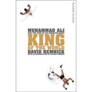 King of the World Muhammad Ali and the Rise of an American Hero - David Remnick