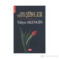 KIRK YILDAN ŞİİRLER - YAHYA AKENGIN