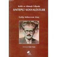 KIRKLI VE ALTMIŞLI YILLARDA ANTEPLI SOSYALISTLER - GALIP MÜKERREM ATAÇ
